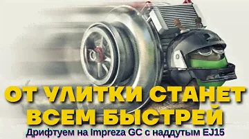 От улитки станет всем быстрей. Дрифтуем на Impreza GC с наддутым EJ15.