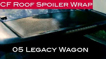 Wrap Series Part 2- Roof Spoiler CF Wrap on 05 Legacy Wagon